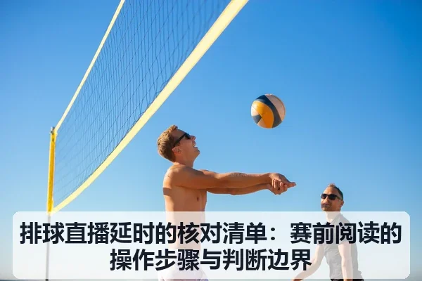 排球直播延时的核对清单:赛前阅读的操作步骤与判断边界